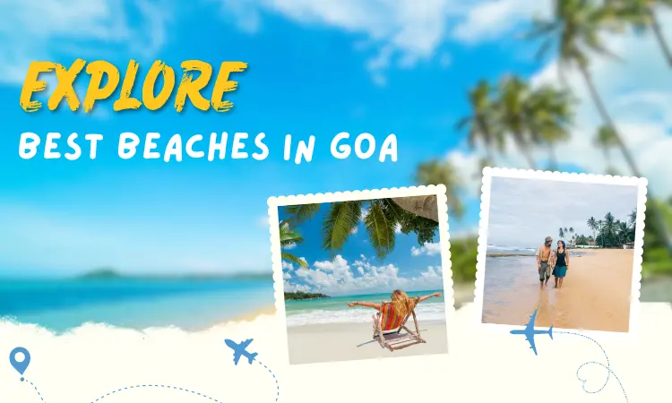 Explore the Best Beaches in Goa: A Beach Lover’s Guide