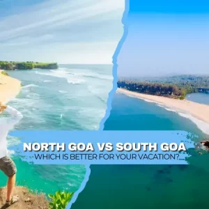 North Goa vs. South Goa: Which is Better for Your Vacation?