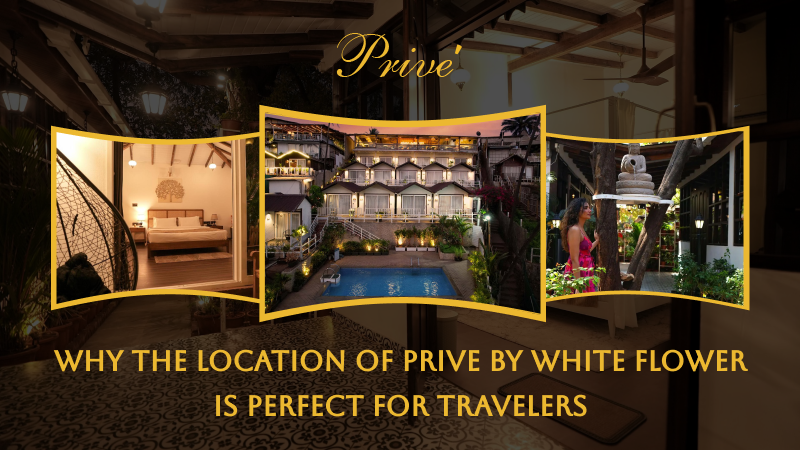 Why the Location of Prive by White Flower is Perfect for Travellers?